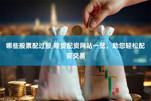 哪些股票配过股 期货配资网站一览，助您轻松配资交易