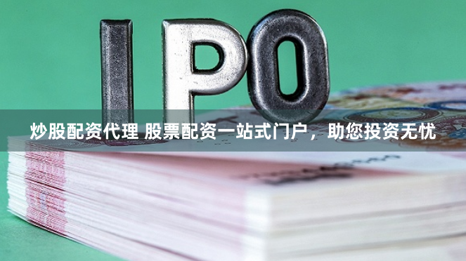炒股配资代理 股票配资一站式门户，助您投资无忧