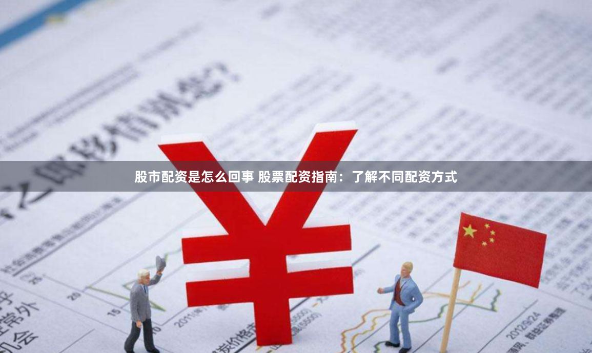 股市配资是怎么回事 股票配资指南：了解不同配资方式