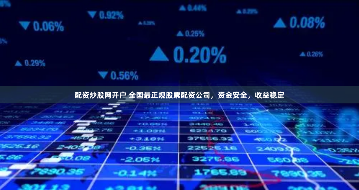 配资炒股网开户 全国最正规股票配资公司，资金安全，收益稳定