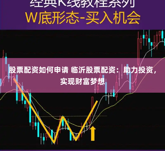 股票配资如何申请 临沂股票配资：助力投资，实现财富梦想