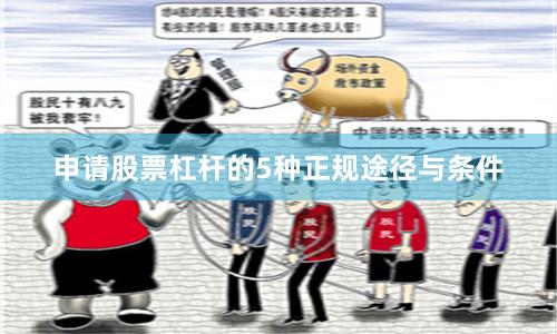 申请股票杠杆的5种正规途径与条件