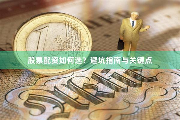 股票配资如何选？避坑指南与关键点