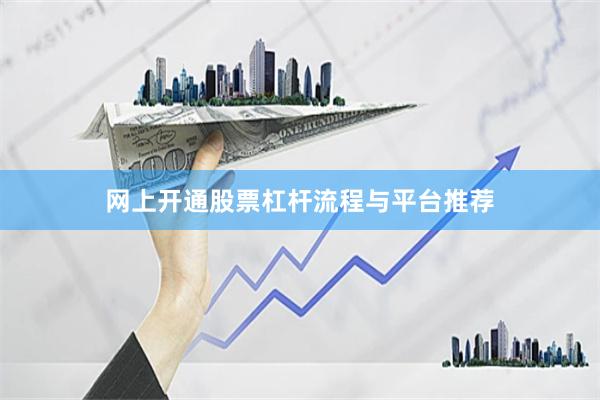 网上开通股票杠杆流程与平台推荐