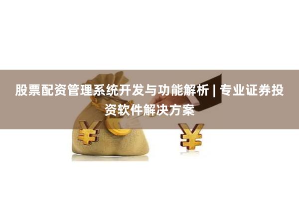 股票配资管理系统开发与功能解析 | 专业证券投资软件解决方案