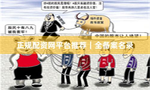 正规配资网平台推荐｜全备案名录